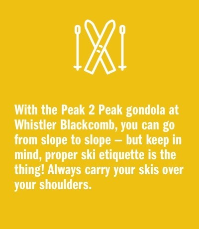 With the Peak 2 Peak gondola at Whistler Blackcomb, you can go from slope to slope — but keep in mind, proper ski etiquette is the thing! Always carry your skis over your shoulders.