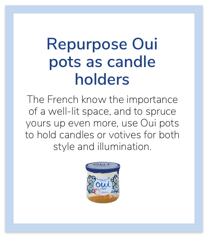 Repurpose Oui pots as candle holders - The French know the importance of a well-lit space, and to spruce yours up even more, use Oui pots to hold candles or votives for both style and illumination.